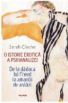 O istorie erotică a psihanalizei : de la dădaca lui Freud la amanţii de astăzi