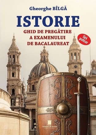 Istorie : ghid de pregătire a examenului de bacalaureat