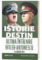 Istorie şi destin : ultima întâlnire Hitler-Antonescu: 5-6 august 1944