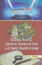 coperta Istorii Secrete. Basarabia, Bucovina, Cadrilaterul, Maramuresul Istoric si alte Tinuturi Disputate de Romani