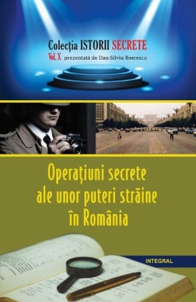 Istorii secrete (vol.10). Operatiuni secrete ale unor puteri straine in Romania