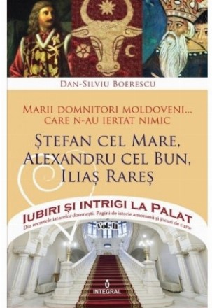 Iubiri si intrigi la Palat, Volumul II - Marii domnitori moldoveni... care n-au iertat nimic