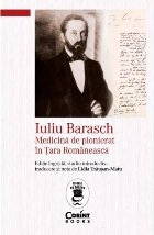 Iuliu Barasch - medicină de pionierat în Ţara Românească : biografie şi restituiri medico-istorice