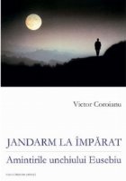 JANDARM IMPARAT Amintirile unchiului Eusebiu
