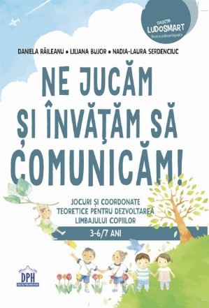 Ne jucăm şi învăţăm să comunicăm! : jocuri şi coordonate teoretice pentru dezvoltarea limbajului copiilor,(3-6/7 ani)
