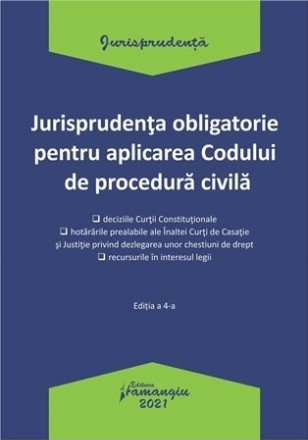 Jurisprudenta obligatorie pentru aplicarea Codului de procedura civila. Actualizata 4 ianuarie 2021