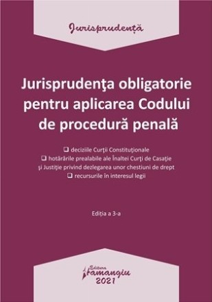 Jurisprudenta obligatorie pentru aplicarea Codului de procedura penala. Actualizata 4 ianuarie 2021