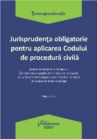 coperta Jurisprudenta obligatorie pentru aplicarea Codului de procedura civila. Editia a treia, actualizata 20 ianuari