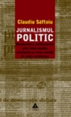 coperta Jurnalismul politic. Manipularea politicienilor prin mass-media, manipularea mass-media de catre politicieni