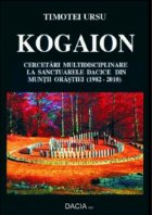 Kogaion - Cercetari multidisciplinare la sanctuarele dacice din Muntii Orastiei (1982-2010)