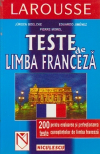 LAROUSSE: Teste de limba franceza - 200 de teste pentru evaluarea si perfectionarea cunostintelor de limba franceza