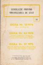 Legislatie privind organizarea de stat. Legea Nr. 13/1974, Legea Nr. 43/1975, Legea Nr. 37/1975