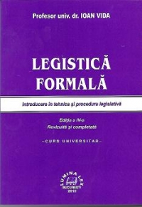 Legistica formala (Introducere in tehnica si procedura legislativa), Editia a IV-a revizuita si completata - Curs universitar
