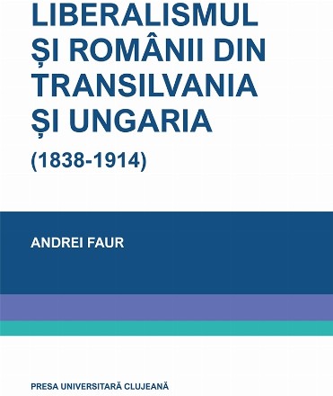 Liberalismul şi românii din Transilvania şi Ungaria (1838-1914)
