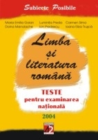 LIMBA SI LITERATURA ROMANA. TESTE PENTRU EXAMINAREA NATIONALA. 2004
