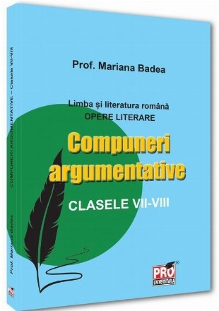 Limba şi literatura română : opere literare,compuneri argumentative,clasele VII-VIII,lucrare realizată în conformitate cu programa şcolară de limba şi literatura română