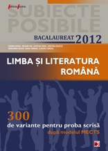LIMBA SI LITERATURA ROMANA. BACALAUREAT 2012. 300 DE VARIANTE PENTRU PROBA SCRISA
