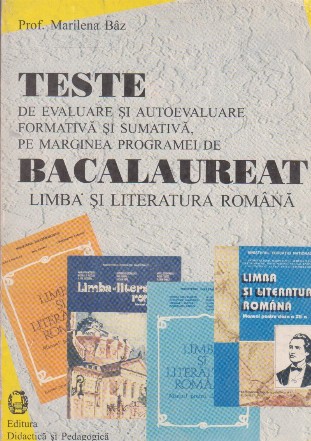 Limba si literatura romana - Teste de evaluare si autoevaluare formativa si sumativa, pe marginea programei de bacalaureat