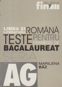 LIMBA SI LITERATURA ROMANA. TESTE PENTRU EXAMENUL DE BACALAUREAT (Grile, eseuri structurate, concepte opeationale)