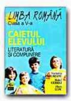 LIMBA ROMANA. CAIETUL ELEVULUI -CLASA a V-a. LITERATURA SI COMPUNERE