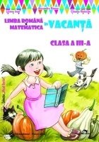 Limba romana si Matematica in vacanta. Clasa a III-a (Editia 2013)