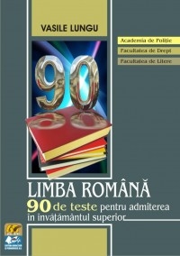 Limba romana 90 de teste pentru admiterea in invatamantul superior - Academia de Politie, Facultatea de Drept, Facultatea de Litere