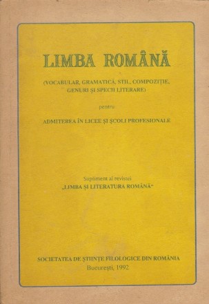 Limba Romana (Vocabular, Gramatica, Stil, Compozitie, Genuri si Specii Literare) pentru Admiterea in Licee si Scoli Profesionale