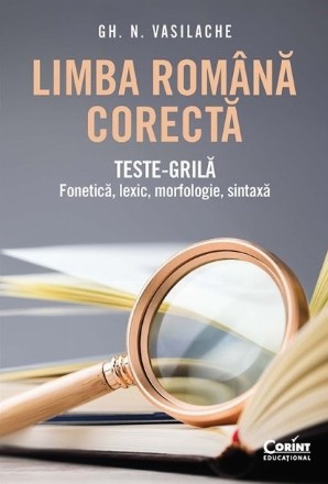 Limba română corectă : teste-grilă,fonetică, lexic, morfologie şi sintaxă