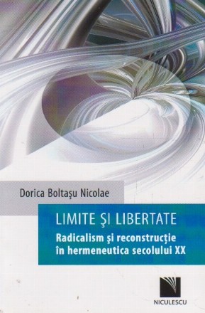 Limite si libertate. Radicalism si reconstructie in hermeneutica secolului XX