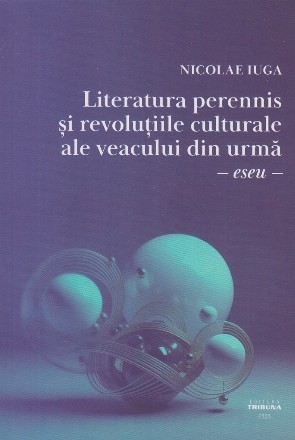 Literatura perennis şi revoluţiile culturale ale veacului din urmă : eseu