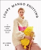 Loopy Mango Knitting: 34 Fashionable Pieces You Can Make in