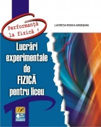 Lucrari experimentale de fizica pentru liceu (seria PERFORMANTA LA FIZICA!)