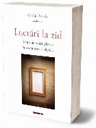Lucrări la zid : viaţă de artist plastic în comunism şi după…