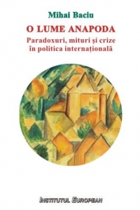 O lume anapoda. Paradoxuri, mituri si crize in politica internationala