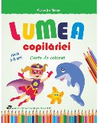 Lumea copilăriei : carte de colorat,nivel 3-5 ani