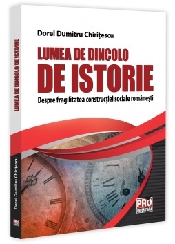 Lumea de dincolo de istorie : despre fragilitatea construcţiei sociale româneşti