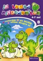 coperta In lumea dinozaurilor nr. 8. Coloram, ne jucam, aflam despre ei (4-7 ani)