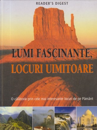 Lumi fascinante. Locuri uimitoare - O calatorie prin cele mai interesante locuri de pe Pamant