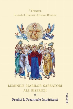 Luminile marilor sărbători ale Bisericii : predici la Praznicele Împărăteşti