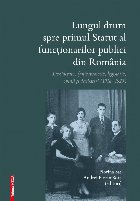 Lungul drum spre primul statut al functionarilor publici din Romania. Dezoderate, (Ante)proiecte, legislatie, 