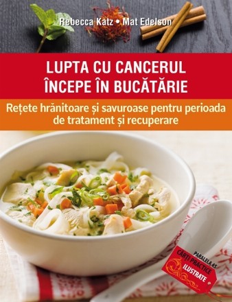 LUPTA CU CANCERUL ÎNCEPE ÎN BUCĂTĂRIE. REȚETE HRĂNITOARE ȘI SAVUROASE PENTRU PERIOADA DE TRATAMENT ȘI RECUPERARE