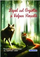 coperta Lupul cel argintiu şi Vulpea Roşcată : povestire pentru copii cu ilustraţii color