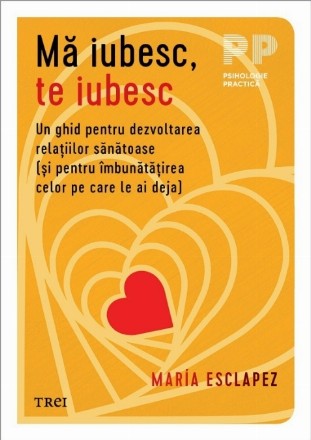 Mă iubesc, te iubesc : un ghid pentru dezvoltarea relaţiilor sănătoase (şi pentru îmbunătăţirea celor pe care le ai deja)