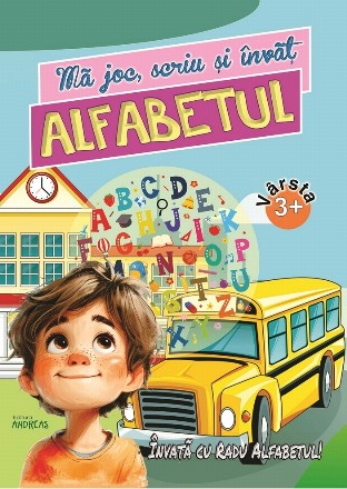 Mă joc, scriu şi învăţ Alfabetul : învaţă cu Radu Alfabetul,vârsta 3-7 ani