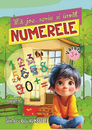 Mă joc, scriu şi învăţ Numerele : învaţă cu Radu numerele de la 1 la 10!,vârsta 3-7 ani