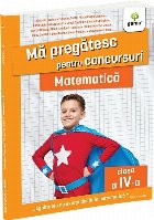 Mă pregătesc pentru concursuri : matematică pentru clasa a IV-a