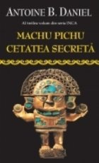 Machu Picchu cetatea secreta