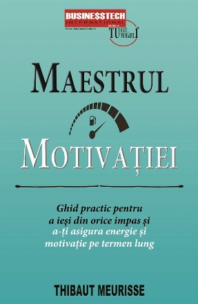 Maestrul motivaţiei : ghid practic pentru a ieşi din orice impas şi a-ţi asigura energie şi motivaţie pe termen lung