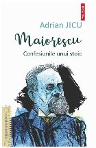 Maiorescu : confesiunile unui stoic