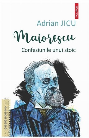 Maiorescu : confesiunile unui stoic